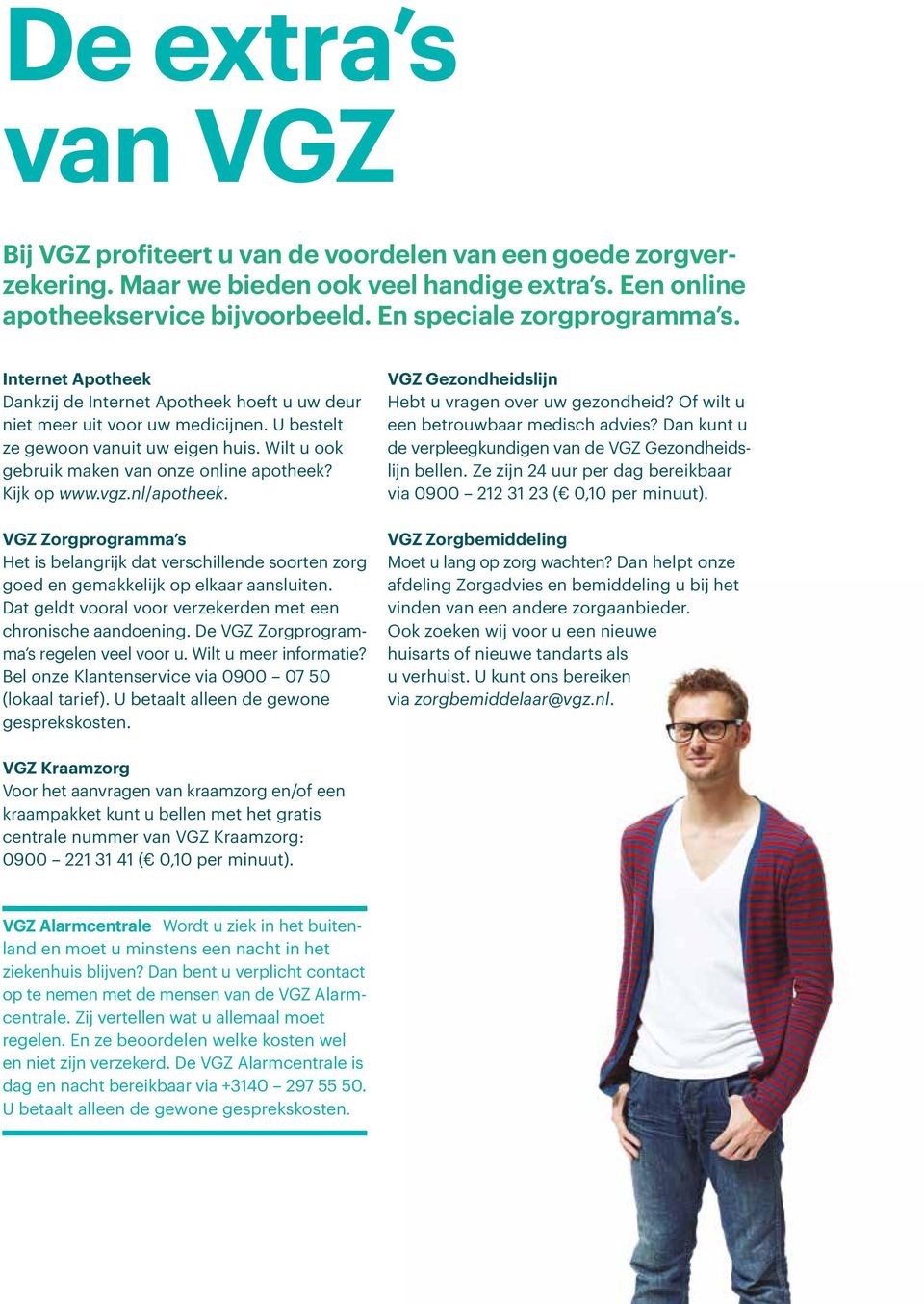 Kijk op www.vgz.nl/apotheek. VGZ Zorgprogramma s Het is belangrijk dat verschillende soorten zorg goed en gemakkelijk op elkaar aansluiten.