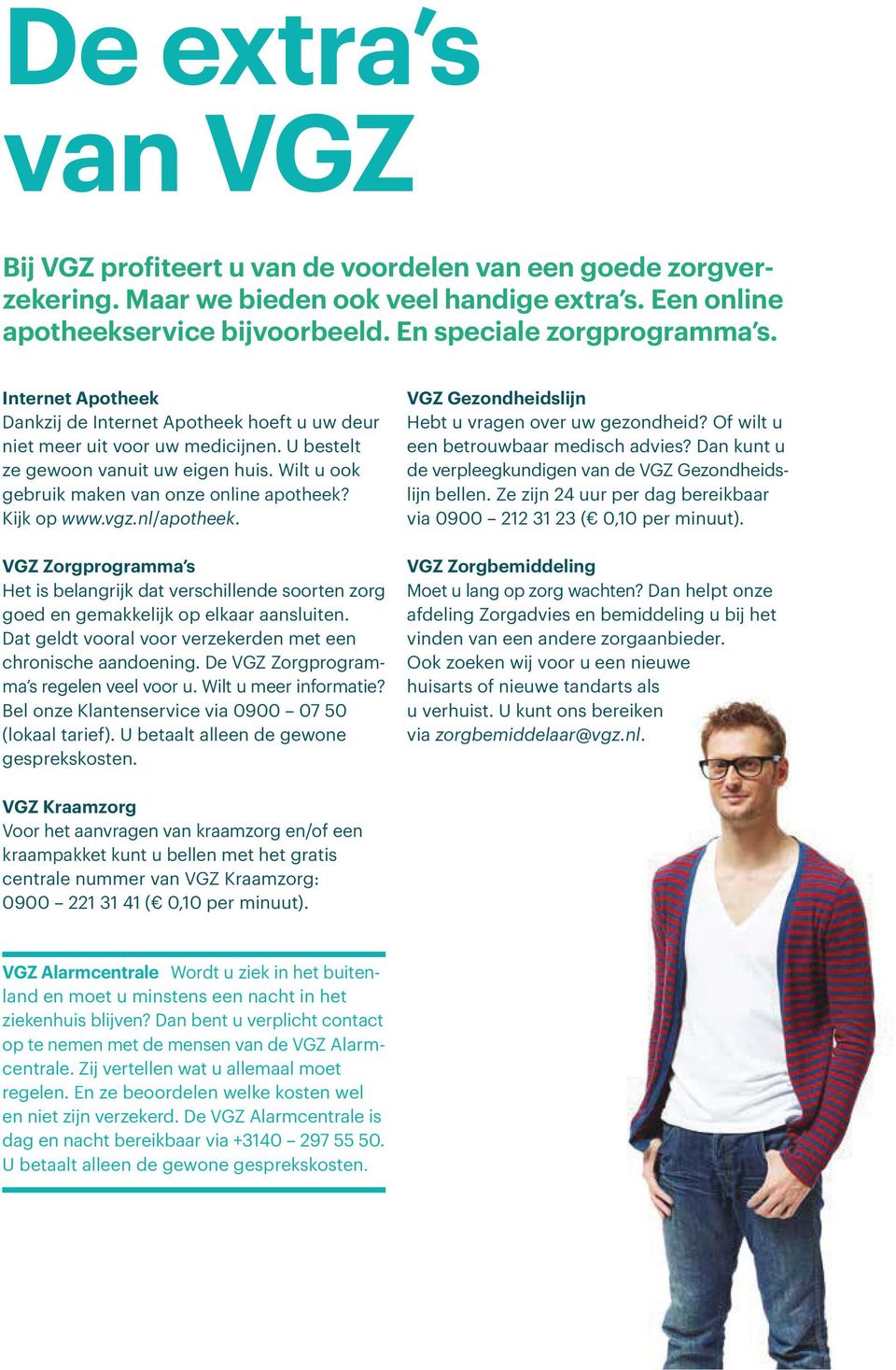 Kijk op www.vgz.nl/apotheek. VGZ Zorgprogramma s Het is belangrijk dat verschillende soorten zorg goed en gemakkelijk op elkaar aansluiten.