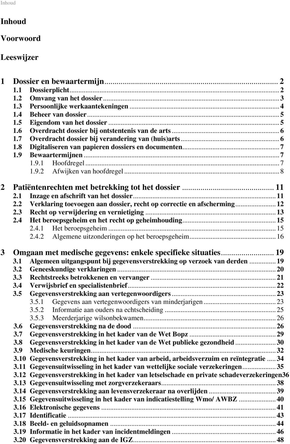 .. 7 1.9 Bewaartermijnen... 7 1.9.1 Hoofdregel... 7 1.9.2 Afwijken van hoofdregel... 8 2 Patiëntenrechten met betrekking tot het dossier... 11 2.