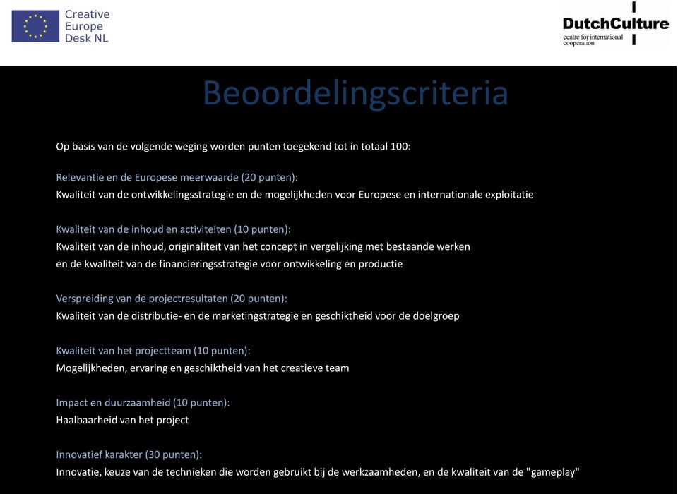 werken en de kwaliteit van de financieringsstrategie voor ontwikkeling en productie Verspreiding van de projectresultaten (20 punten): Kwaliteit van de distributie- en de marketingstrategie en