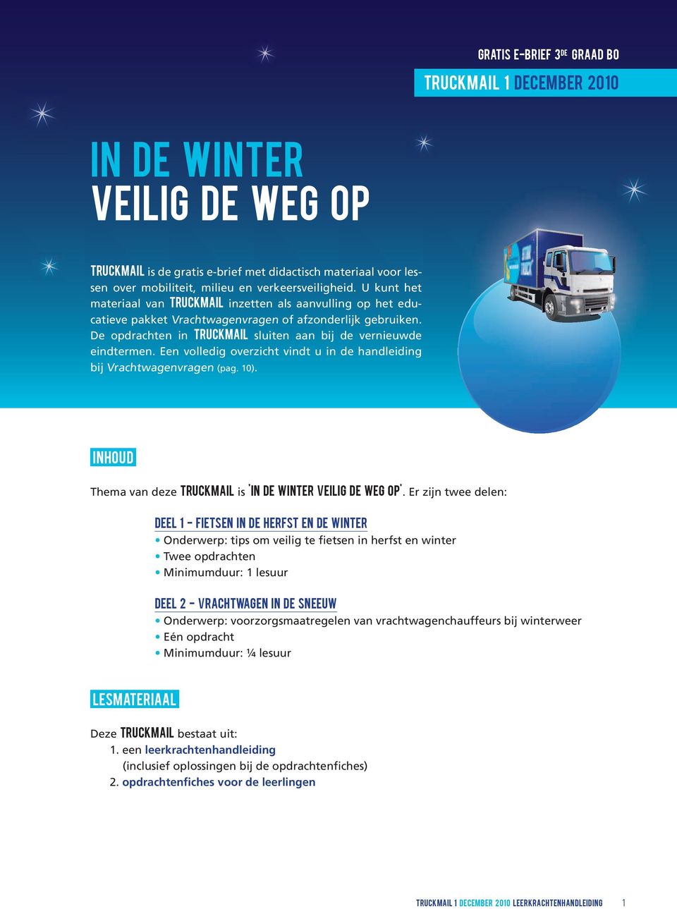 Een volledig overzicht vindt u in de handleiding bij Vrachtwagenvragen (pag. 10). Inhoud Thema van deze Truckmail is 'In de winter veilig de weg op'.