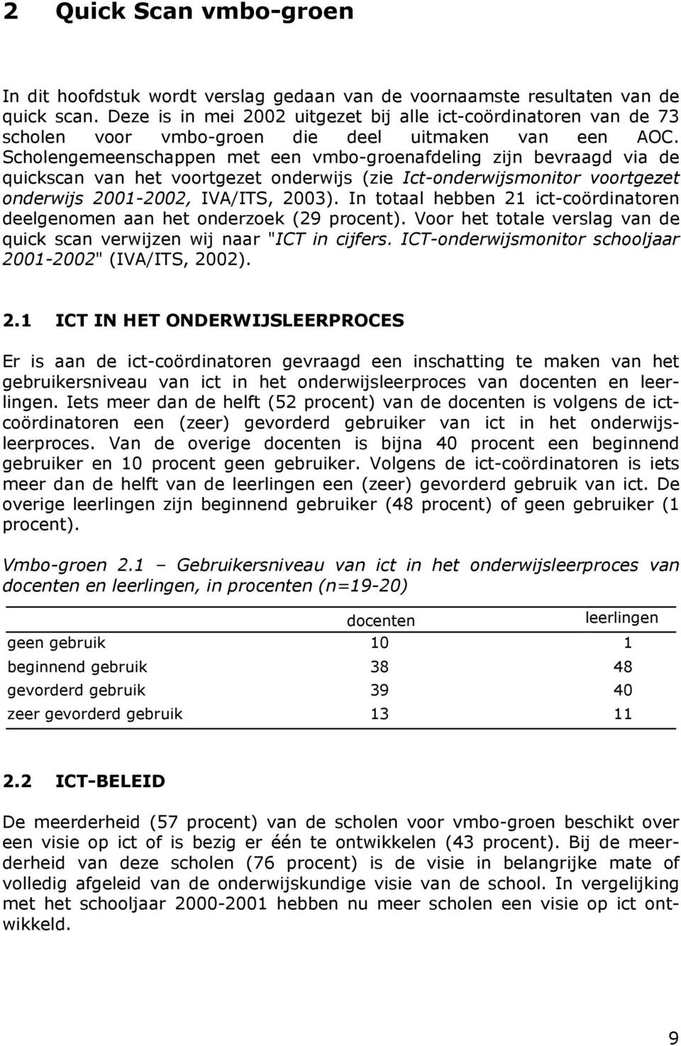 Scholengemeenschappen met een vmbo-groenafdeling zijn bevraagd via de quickscan van het voortgezet onderwijs (zie Ict-onderwijsmonitor voortgezet onderwijs 2001-2002, IVA/ITS, 2003).