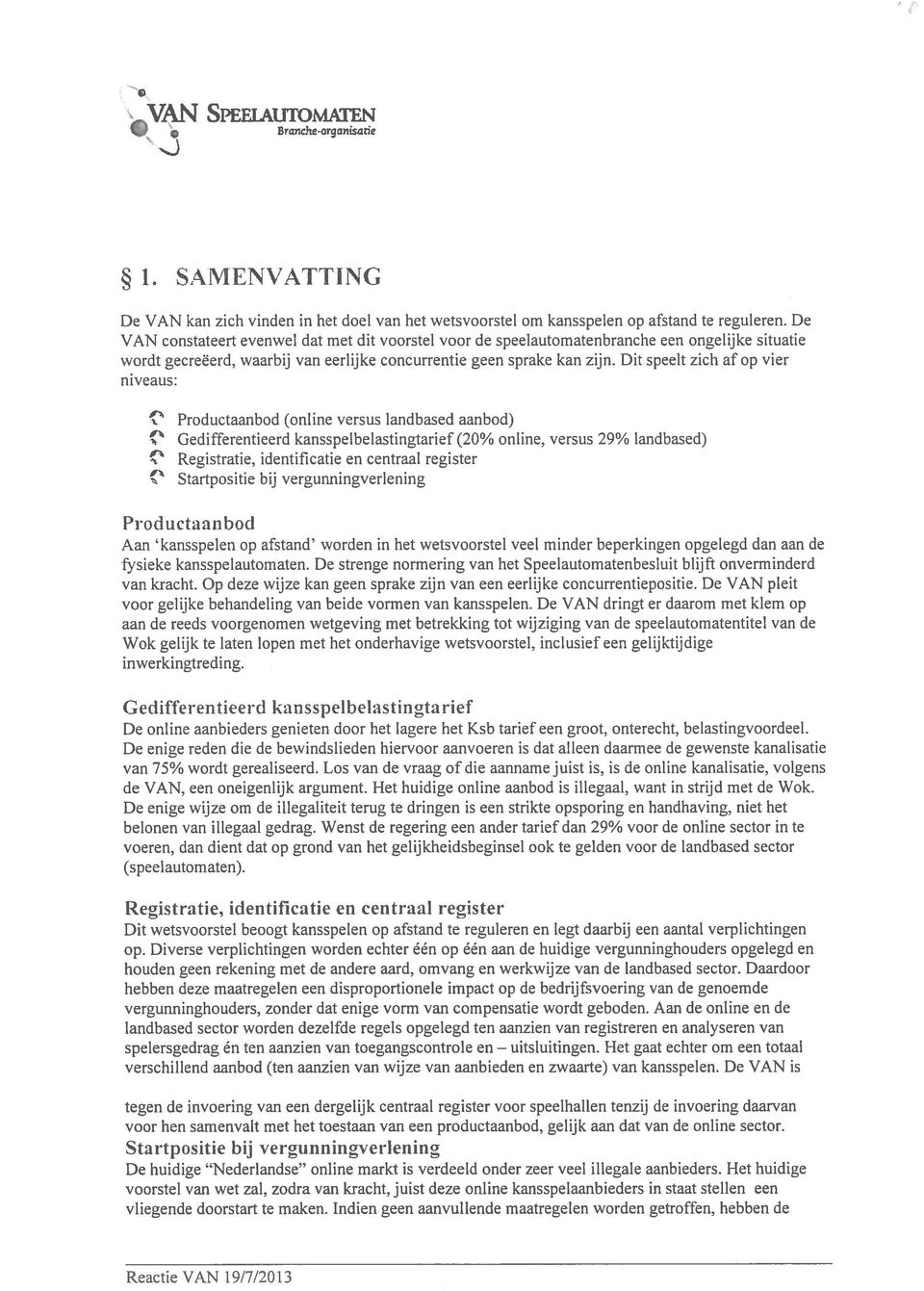 Dit speelt zich af op vier niveaus: ( Productaanbod (online versus landbased aanbod) Gedifferentieerd kansspelbelastingtarief (20% online, versus 29% landbased) Registratie, identificatie en centraal