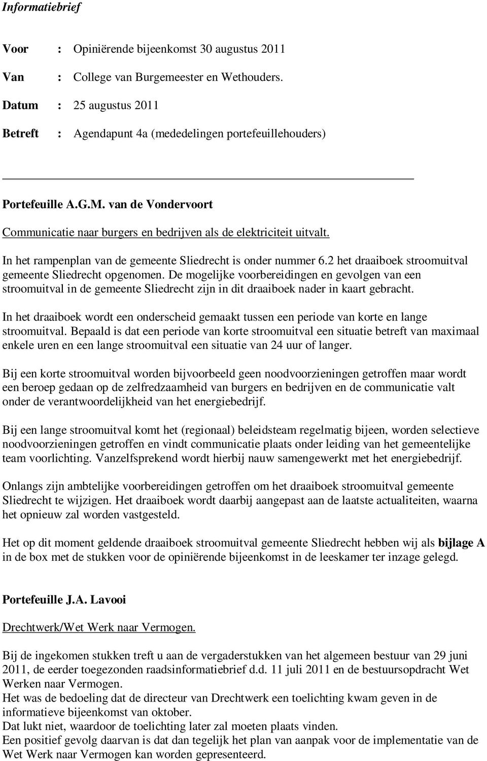 In het rampenplan van de gemeente Sliedrecht is onder nummer 6.2 het draaiboek stroomuitval gemeente Sliedrecht opgenomen.