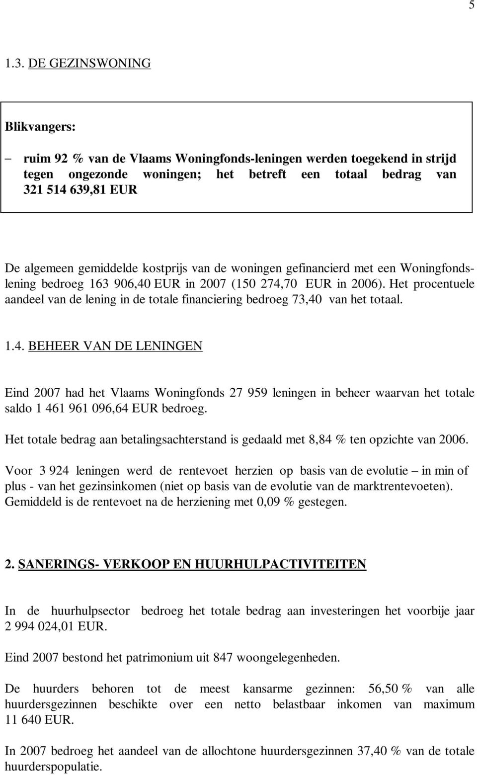 gemiddelde kostprijs van de woningen gefinancierd met een Woningfondslening bedroeg 163 906,40 EUR in 2007 (150 274,70 EUR in 2006).