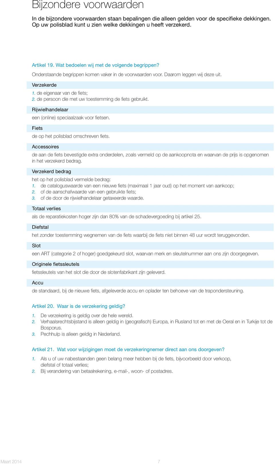 de persoon die met uw toestemming de fiets gebruikt. Rijwielhandelaar een (online) speciaalzaak voor fietsen. Fiets de op het polisblad omschreven fiets.