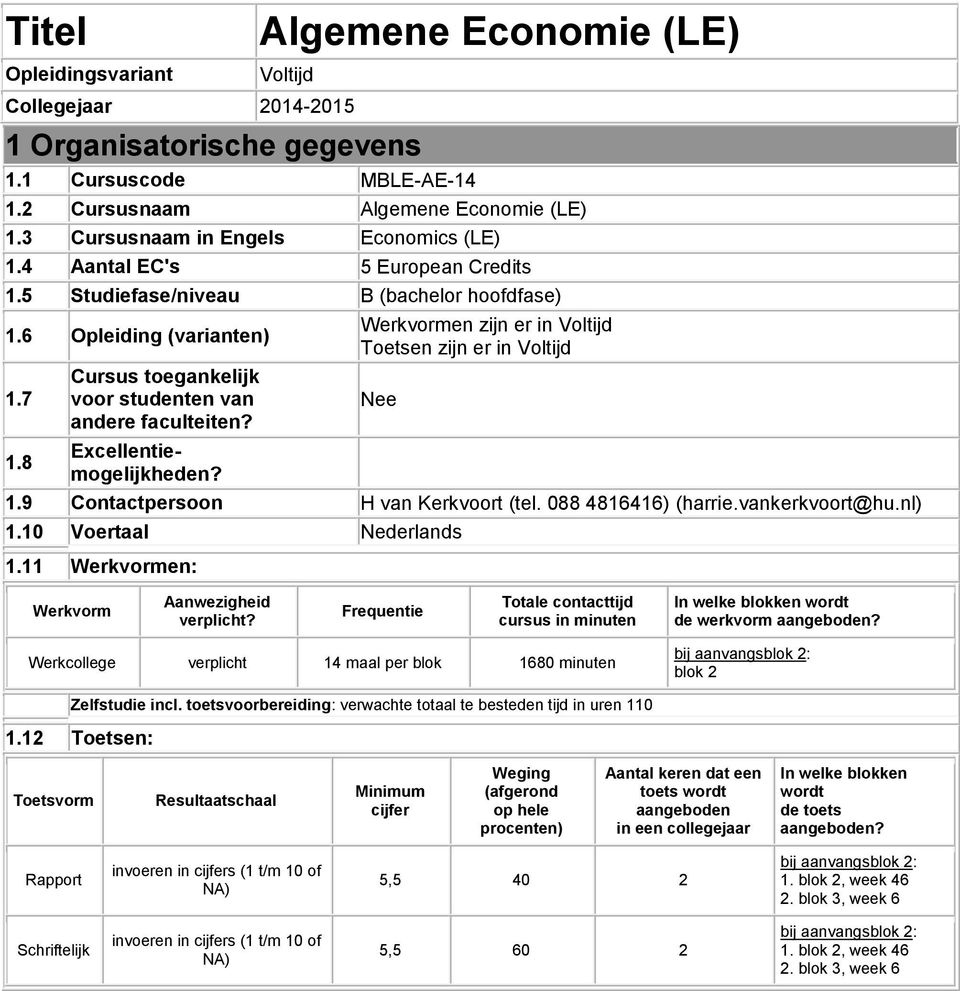 8 Cursus toegankelijk voor studenten van andere faculteiten? Excellentiemogelijkheden? Werkvormen zijn er in Voltijd Toetsen zijn er in Voltijd Nee 1.9 Contactpersoon H van Kerkvoort (tel.