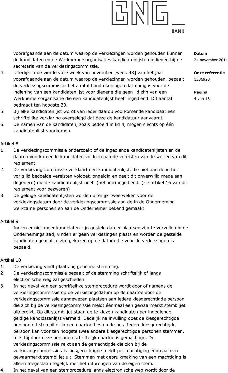 nodig is voor de indiening van een kandidatenlijst voor diegene die geen lid zijn van een Werknemersorganisatie die een kandidatenlijst heeft ingediend. Dit aantal bedraagt ten hoogste 30. 5.