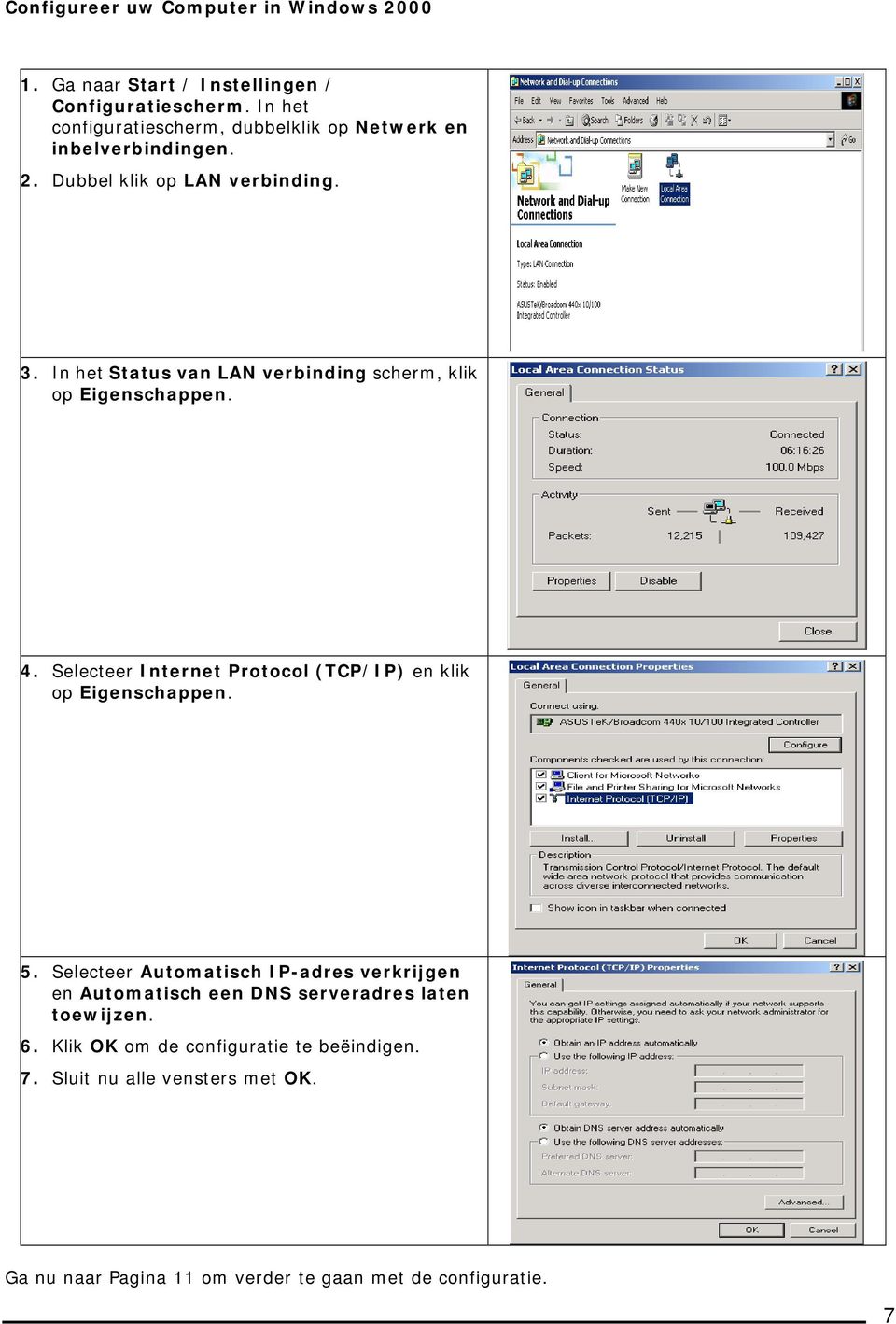 In het Status van LAN verbinding scherm, klik op Eigenschappen. 4. Selecteer Internet Protocol (TCP/IP) en klik op Eigenschappen. 5.