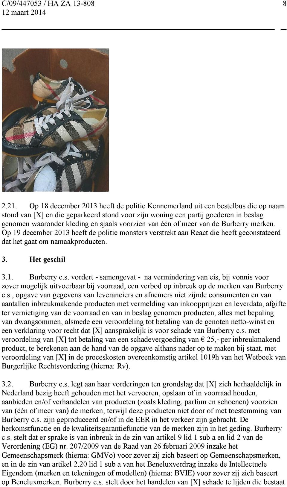 sjaals voorzien van één of meer van de Burberry merken. Op 19 december 2013 heeft de politie monsters verstrekt aan React die heeft geconstateerd dat het gaat om namaakproducten. 3. Het geschil 3.1. Burberry c.