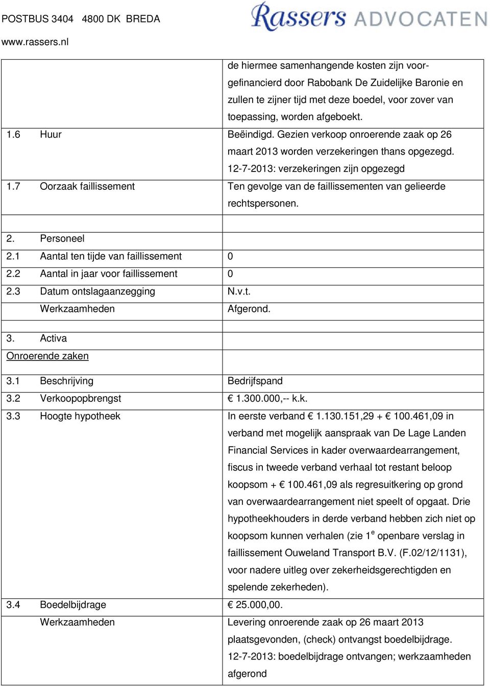 7 Oorzaak faillissement Ten gevolge van de faillissementen van gelieerde rechtspersonen. 2. Personeel 2.1 Aantal ten tijde van faillissement 0 2.2 Aantal in jaar voor faillissement 0 2.