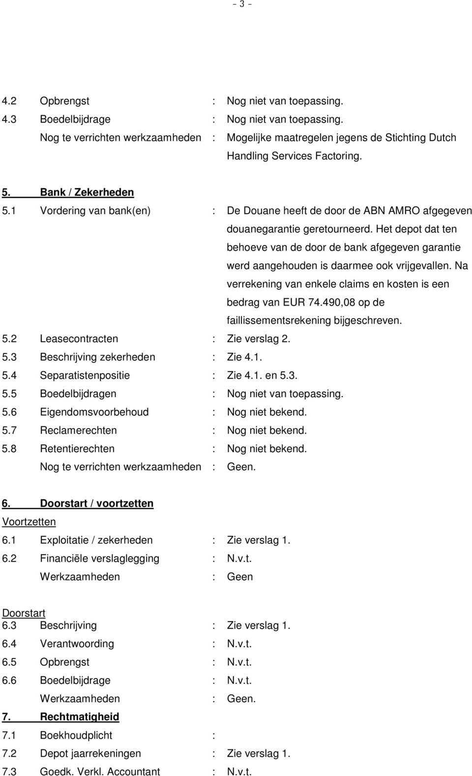 Het depot dat ten behoeve van de door de bank afgegeven garantie werd aangehouden is daarmee ook vrijgevallen. Na verrekening van enkele claims en kosten is een bedrag van EUR 74.