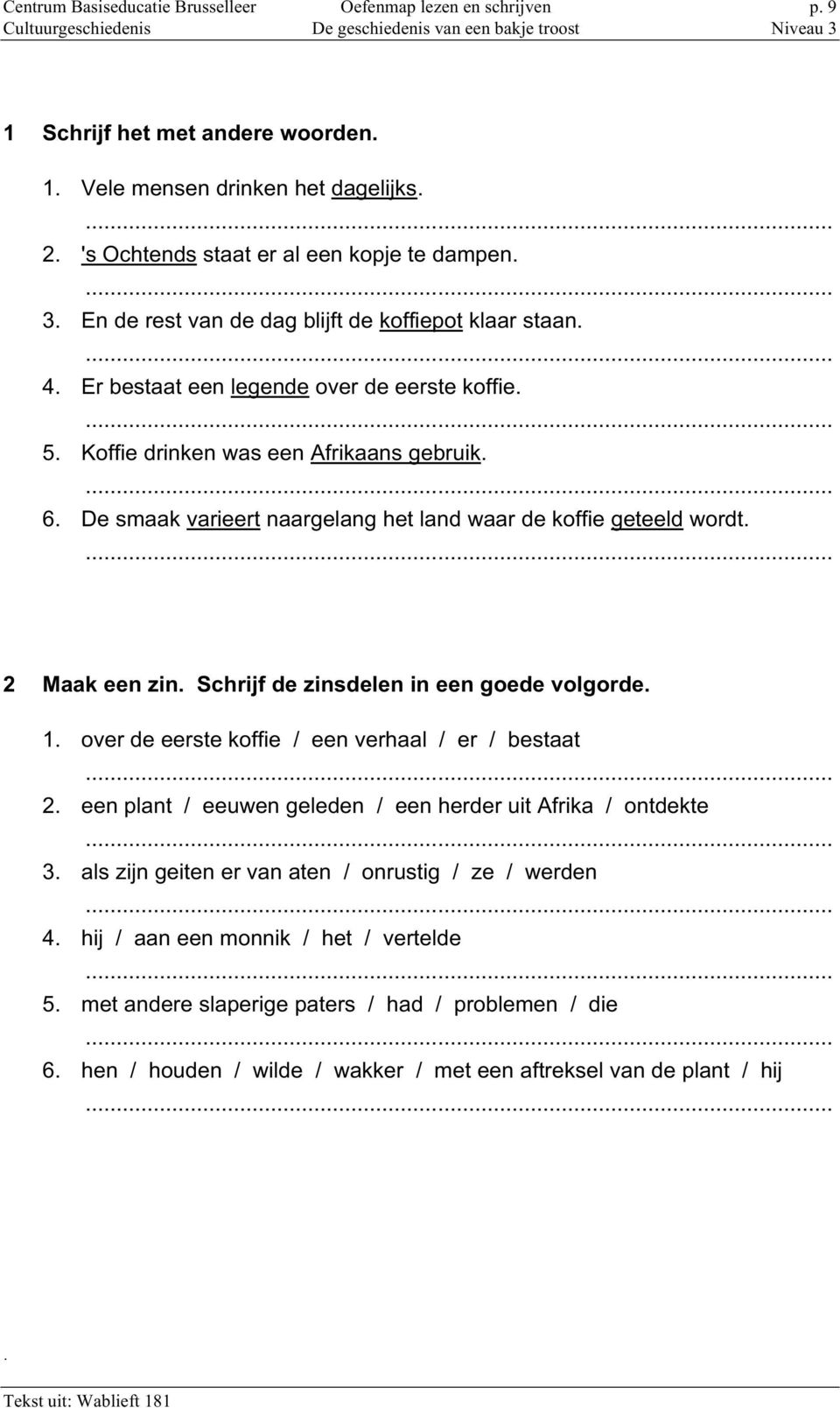 De smaak varieert naargelang het land waar de koffie geteeld wordt. 2 Maak een zin. Schrijf de zinsdelen in een goede volgorde. 1. over de eerste koffie / een verhaal / er / bestaat 2.