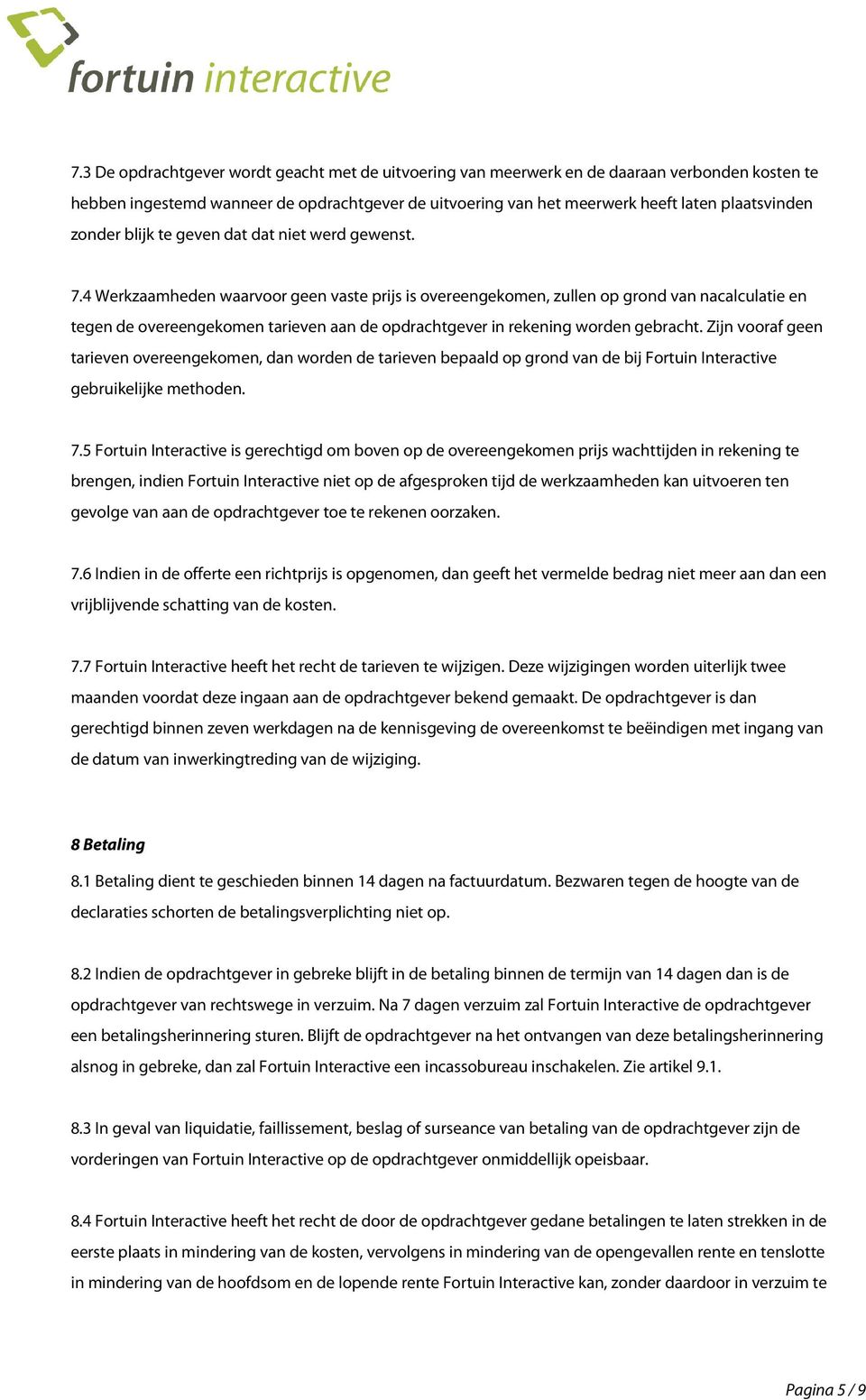 4 Werkzaamheden waarvoor geen vaste prijs is overeengekomen, zullen op grond van nacalculatie en tegen de overeengekomen tarieven aan de opdrachtgever in rekening worden gebracht.