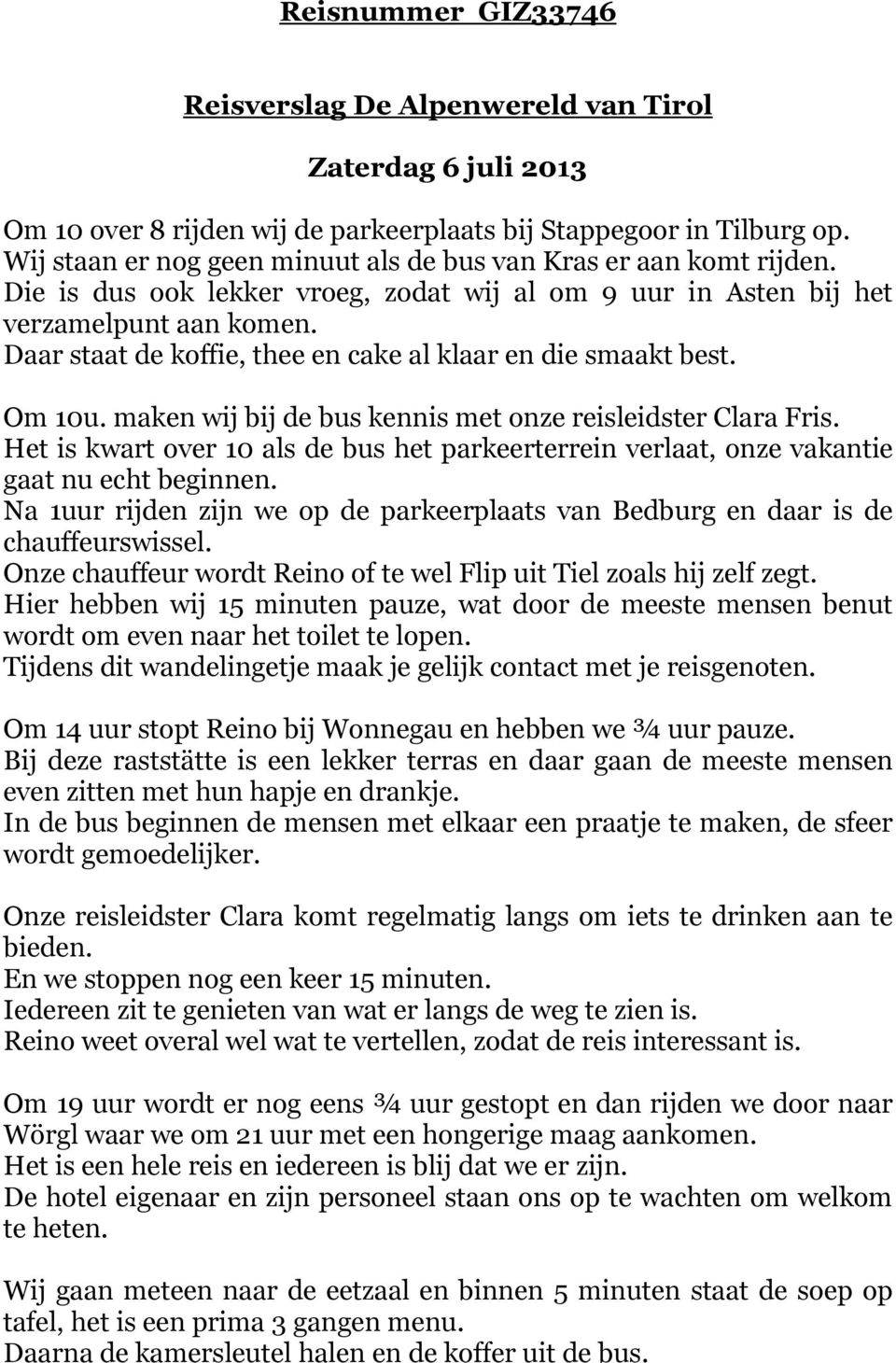 Daar staat de koffie, thee en cake al klaar en die smaakt best. Om 10u. maken wij bij de bus kennis met onze reisleidster Clara Fris.