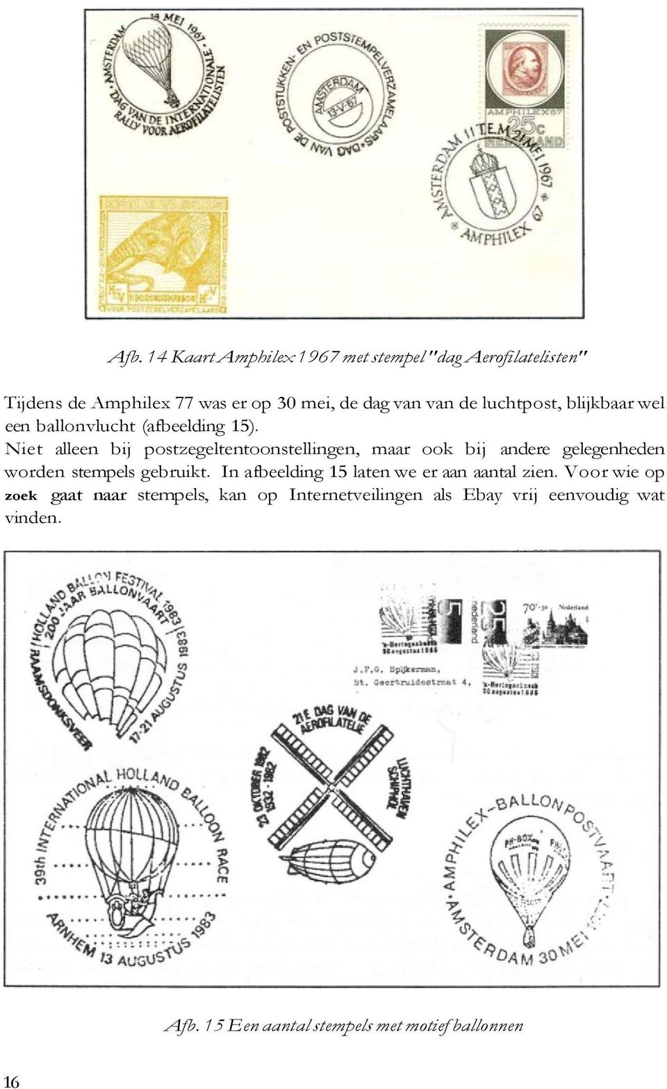 Niet alleen bij postzegeltentoonstellingen, maar ook bij andere gelegenheden worden stempels gebruikt.