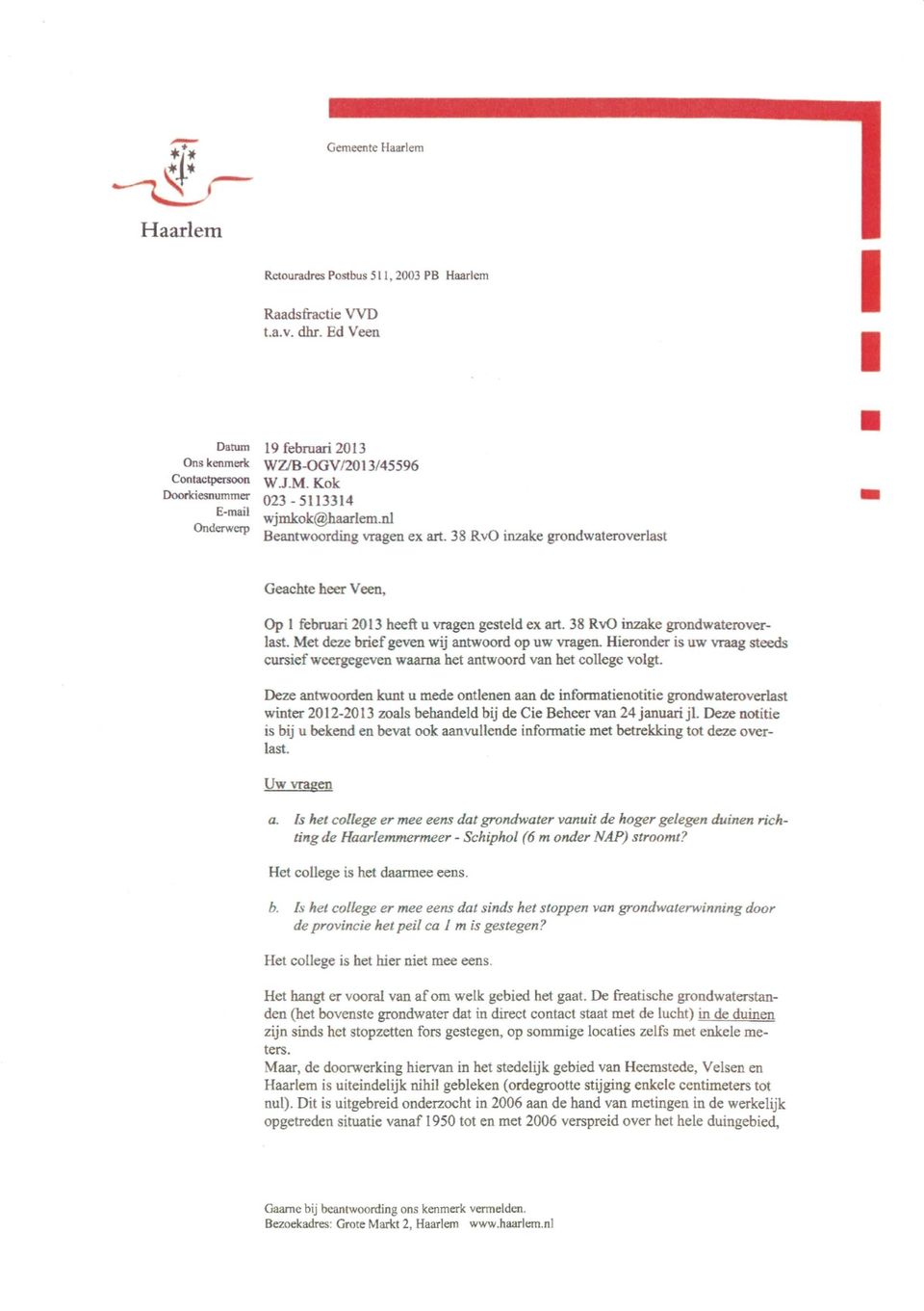38 RvO inzake grondwateroverlast Geachte heer Veen, Op 1 februari 2013 heeft u vragen gesteld ex art. 38 RvO inzake grondwateroverlast. Met deze brief geven wij antwoord op uw vragen.