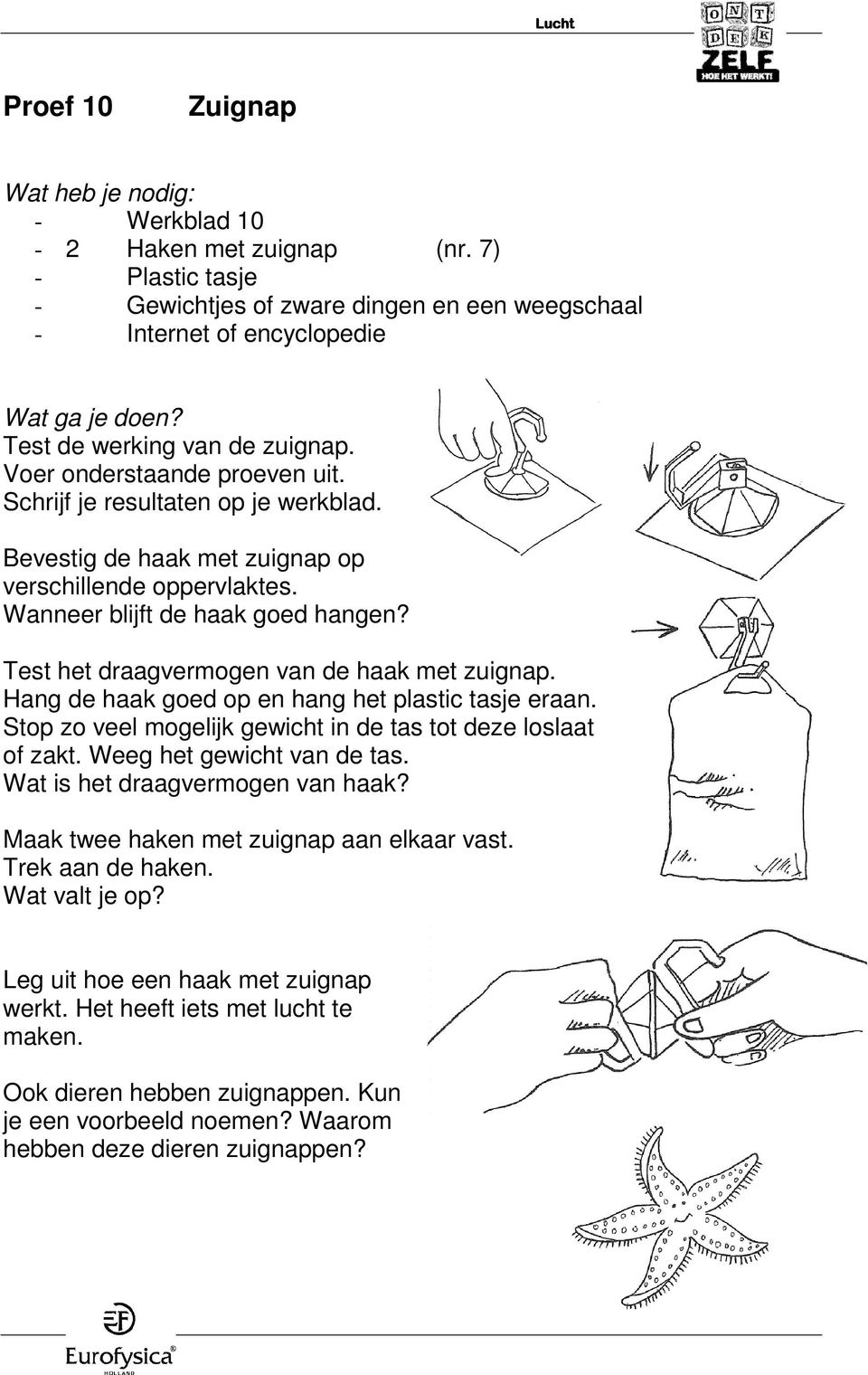 Test het draagvermogen van de haak met zuignap. Hang de haak goed op en hang het plastic tasje eraan. Stop zo veel mogelijk gewicht in de tas tot deze loslaat of zakt. Weeg het gewicht van de tas.