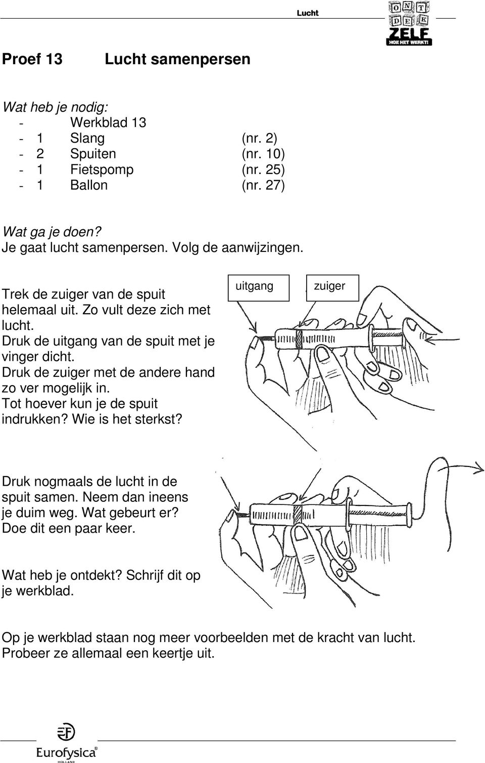 Druk de zuiger met de andere hand zo ver mogelijk in. Tot hoever kun je de spuit indrukken? Wie is het sterkst? uitgang zuiger Druk nogmaals de lucht in de spuit samen.