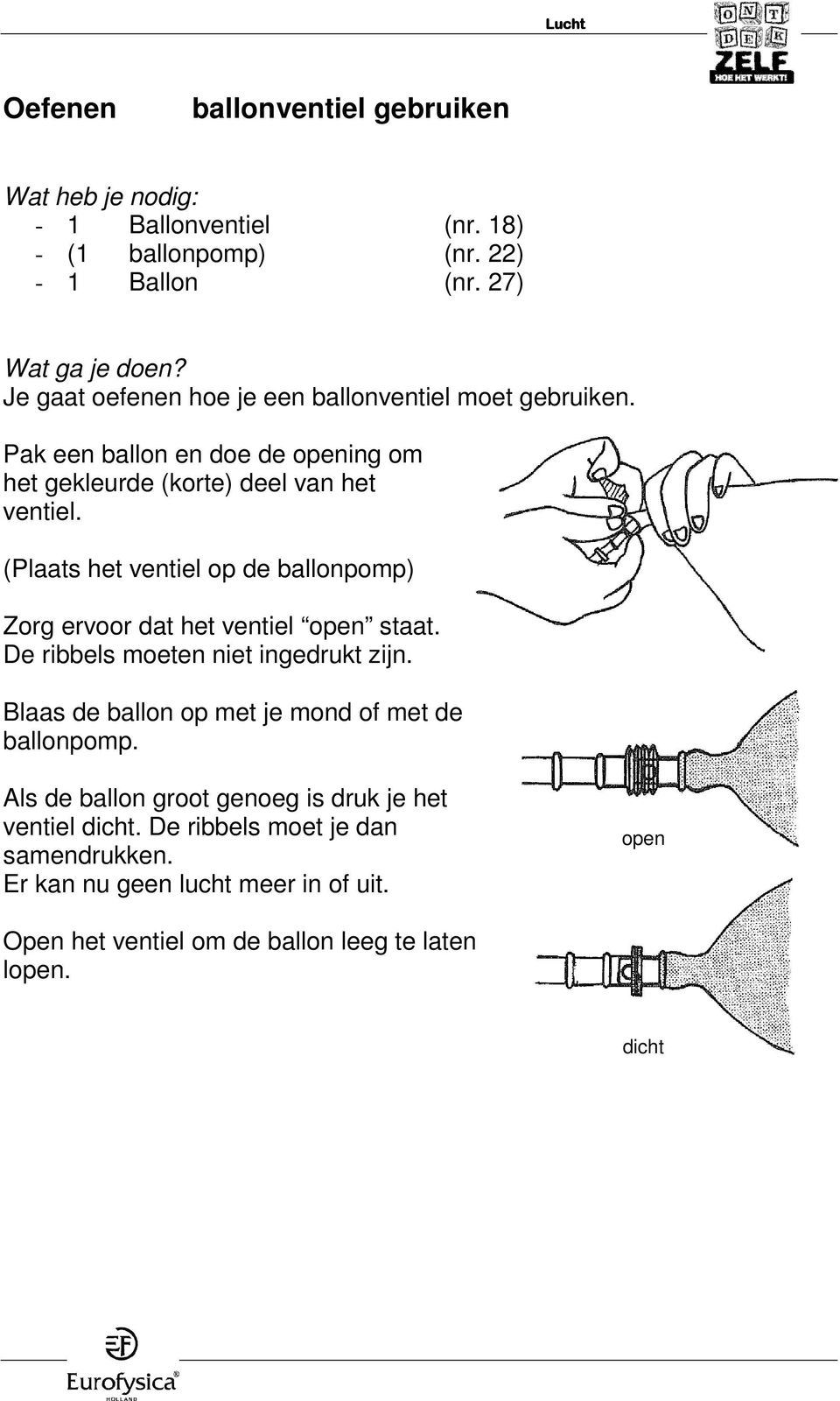 (Plaats het ventiel op de ballonpomp) Zorg ervoor dat het ventiel open staat. De ribbels moeten niet ingedrukt zijn.