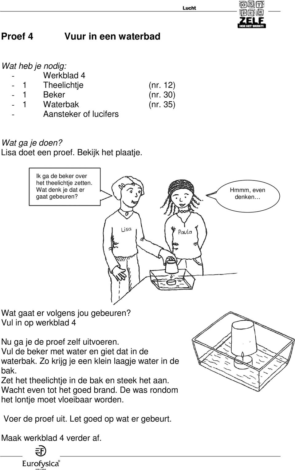 Vul in op werkblad 4 Nu ga je de proef zelf uitvoeren. Vul de beker met water en giet dat in de waterbak. Zo krijg je een klein laagje water in de bak.