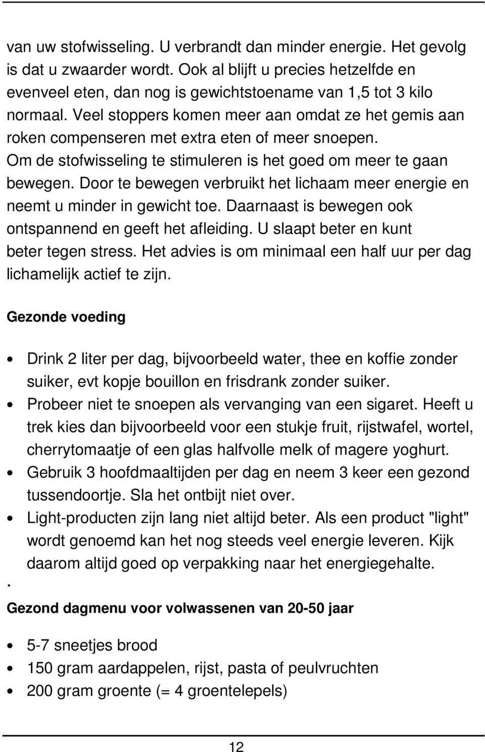 Door te bewegen verbruikt het lichaam meer energie en neemt u minder in gewicht toe. Daarnaast is bewegen ook ontspannend en geeft het afleiding. U slaapt beter en kunt beter tegen stress.