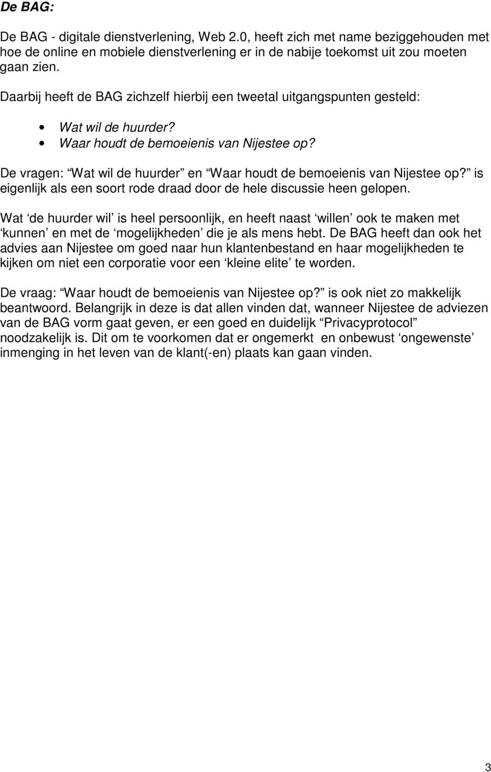 De vragen: Wat wil de huurder en Waar houdt de bemoeienis van Nijestee op? is eigenlijk als een soort rode draad door de hele discussie heen gelopen.