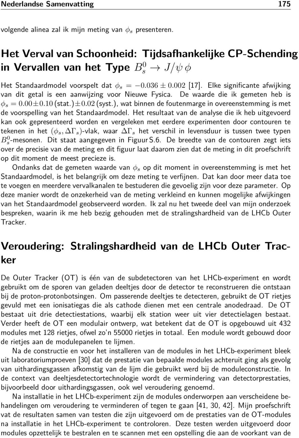 Elke significante afwijking van dit getal is een aanwijzing voor Nieuwe Fysica. De waarde die ik gemeten heb is φ s = 0.00±0.10 (stat.)±0.02 (syst.