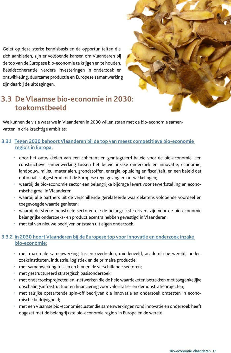 3 De Vlaamse bio-economie in 2030: toekomstbeeld We kunnen de visie waar we in Vlaanderen in 2030 willen staan met de bio-economie samenvatten in drie krachtige ambities: 3.3.1 Tegen 2030 behoort