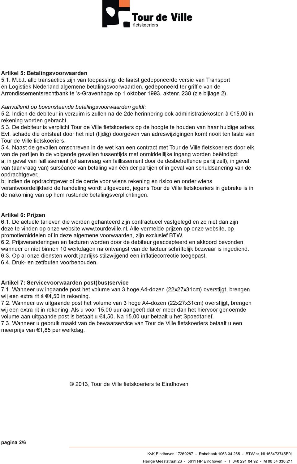 8 (zie bijlage 2). Aanvullend op bovenstaande betalingsvoorwaarden geldt: 5.2. Indien de debiteur in verzuim is zullen na de 2de herinnering ook administratiekosten à 15,00 in rekening worden gebracht.