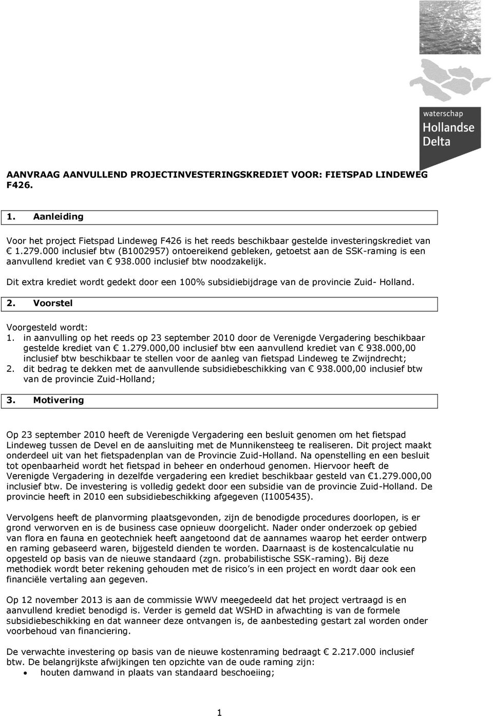 Dit extra krediet wordt gedekt door een 100% subsidiebijdrage van de provincie Zuid- Holland. 2. Voorstel Voorgesteld wordt: 1.