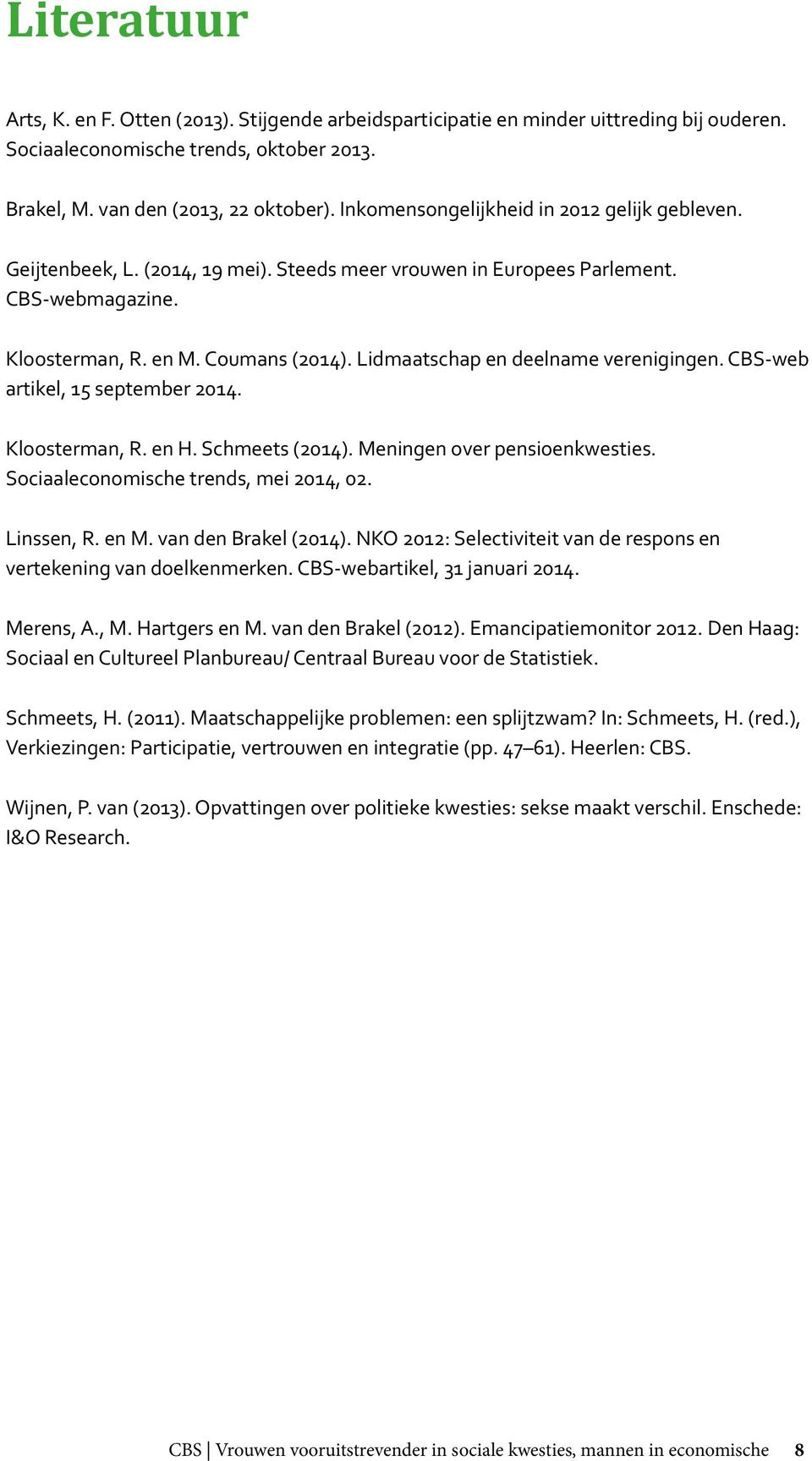 Lidmaatschap en deelname verenigingen. CBS-web artikel, 15 september 2014. Kloosterman, R. en H. Schmeets (2014). Meningen over pensioenkwesties. Sociaaleconomische trends, mei 2014, 02. Linssen, R.
