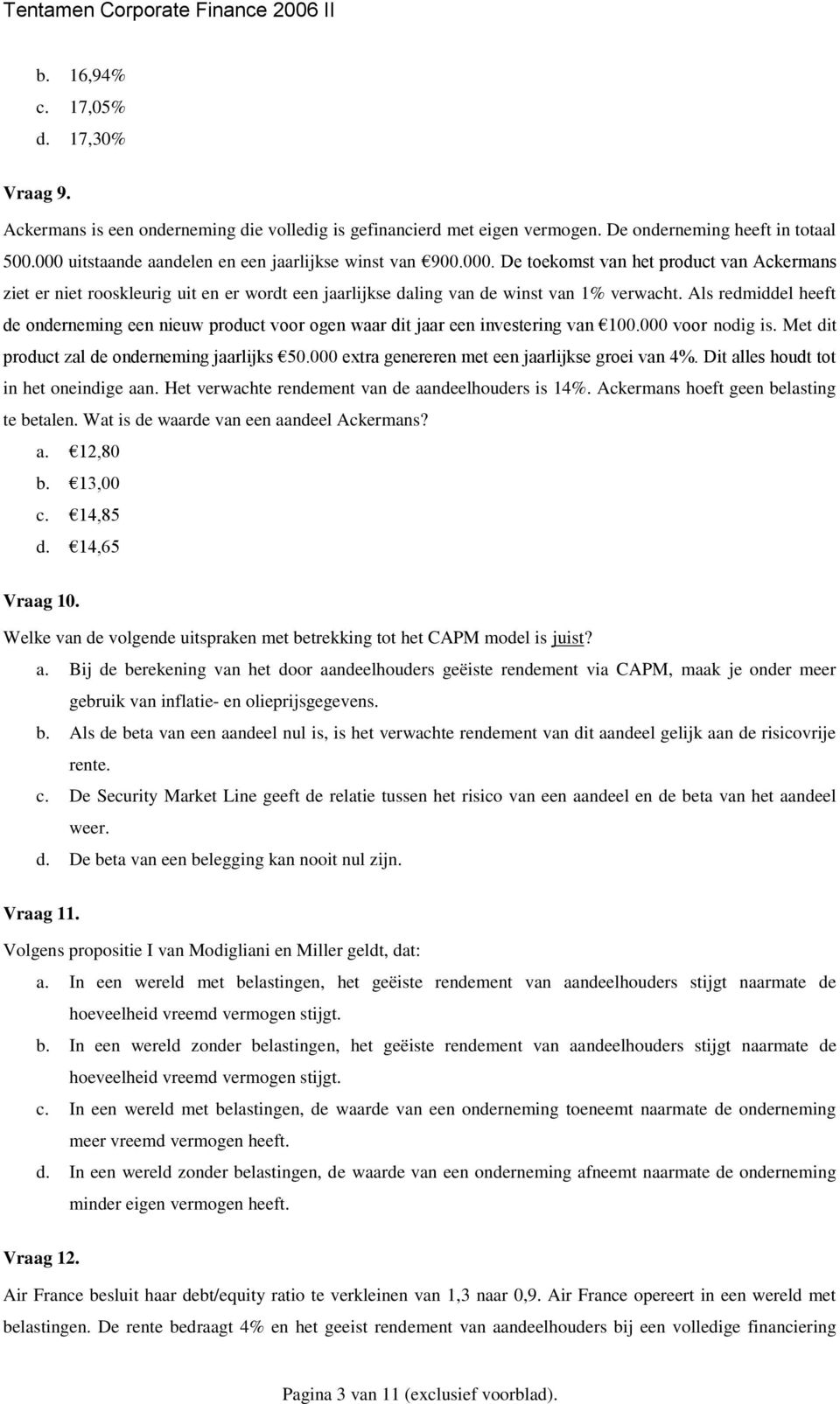 Als redmiddel heeft de onderneming een nieuw product voor ogen waar dit jaar een investering van 100.000 voor nodig is. Met dit product zal de onderneming jaarlijks 50.