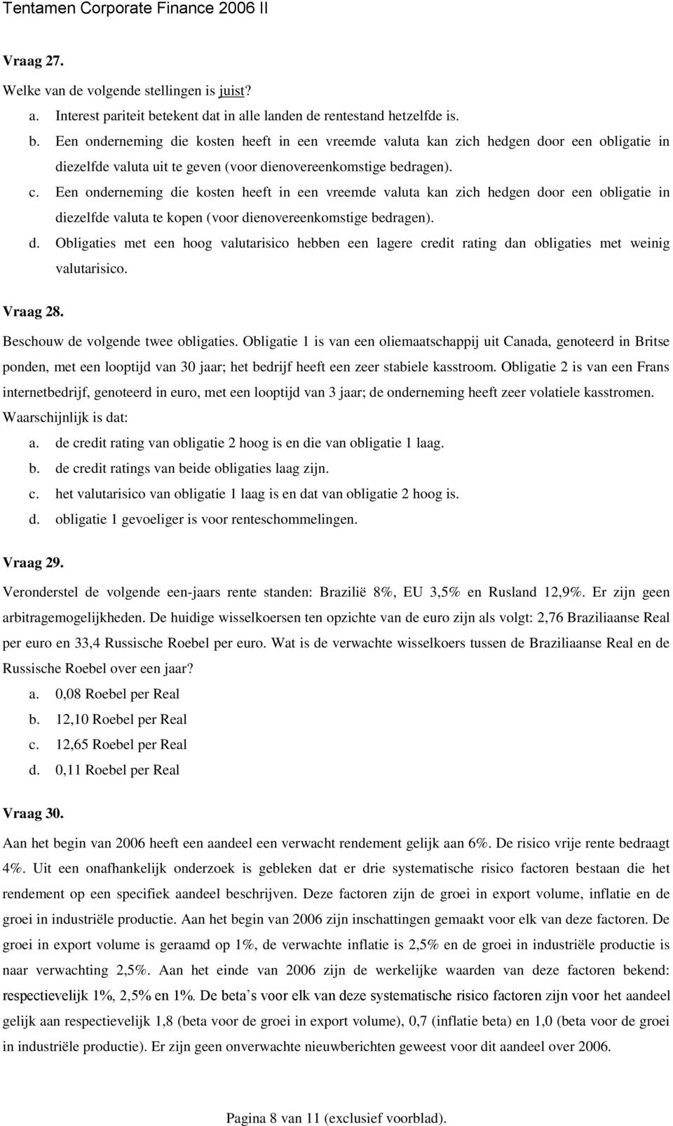 Een onderneming die kosten heeft in een vreemde valuta kan zich hedgen door een obligatie in diezelfde valuta uit te geven (voor dienovereenkomstige bedragen). c.