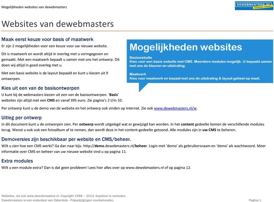 Met een basis website is de layout bepaald en kunt u kiezen uit 9 ontwerpen. Kies uit een van de basisontwerpen U kunt bij de webmasters kiezen uit een van de basisontwerpen.