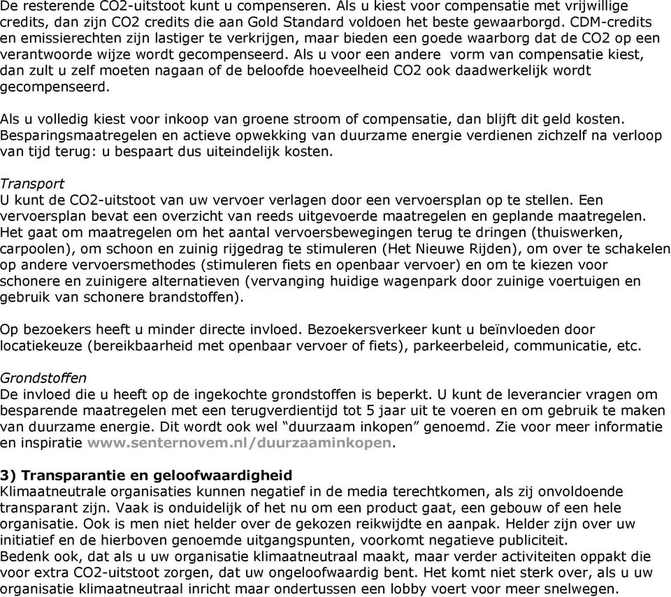 Als u voor een andere vorm van compensatie kiest, dan zult u zelf moeten nagaan of de beloofde hoeveelheid CO2 ook daadwerkelijk wordt gecompenseerd.