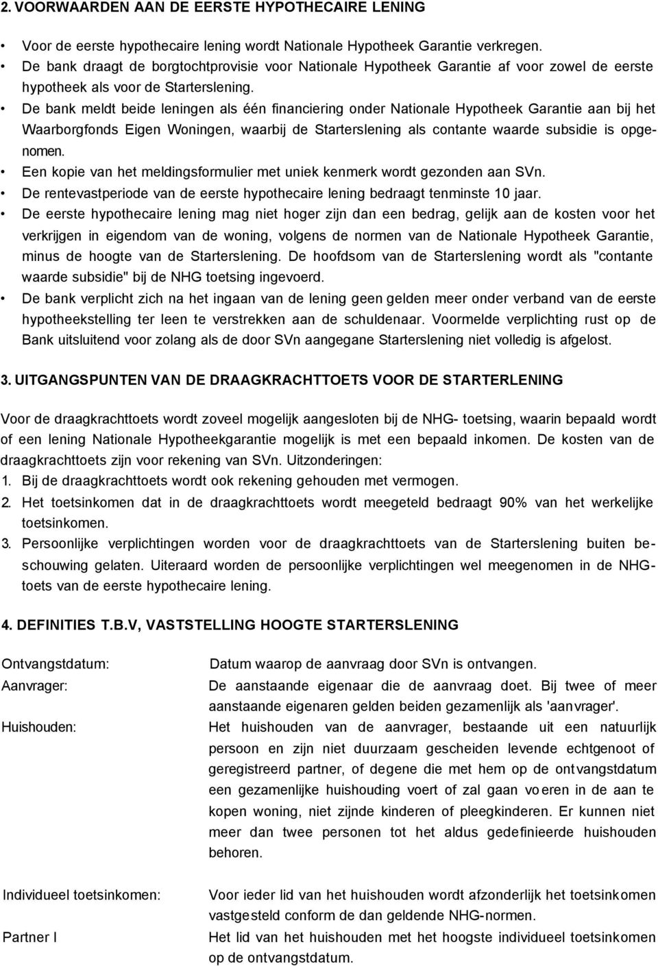 De bank meldt beide leningen als één financiering onder Nationale Hypotheek Garantie aan bij het Waarborgfonds Eigen Woningen, waarbij de Starterslening als contante waarde subsidie is opgenomen.