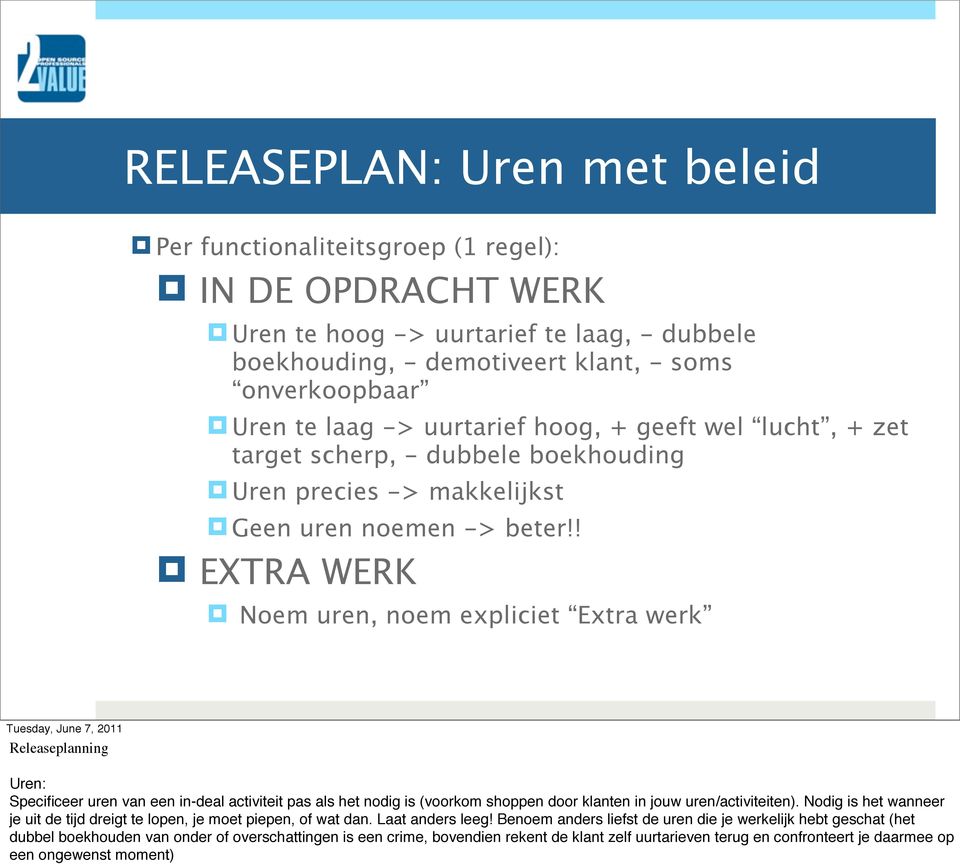 Noem uren, noem expliciet Extra werk Releaseplanning Uren: Specificeer uren van een in-deal activiteit pas als het nodig is (voorkom shoppen door klanten in jouw uren/activiteiten).