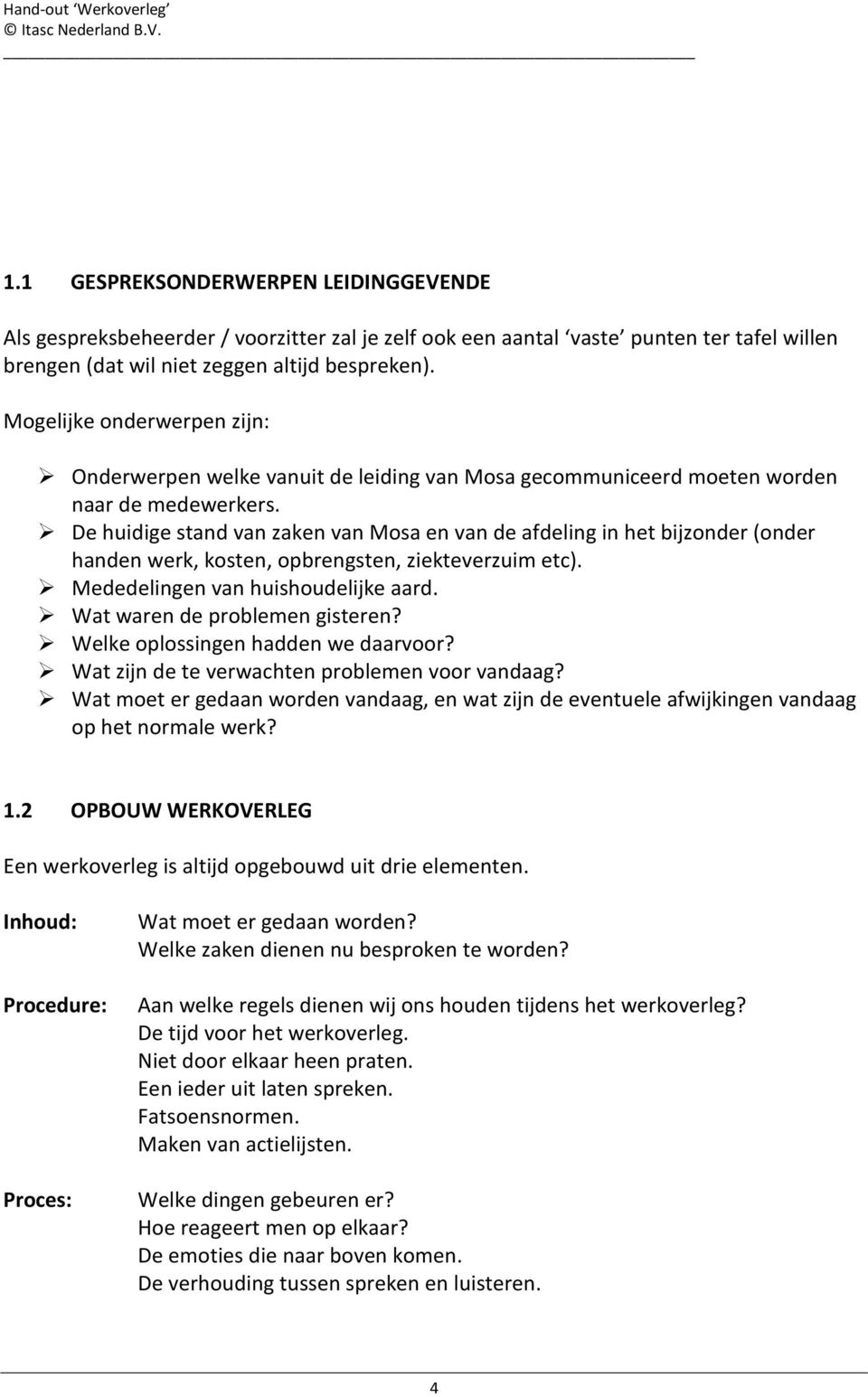 De huidige stand van zaken van Mosa en van de afdeling in het bijzonder (onder handen werk, kosten, opbrengsten, ziekteverzuim etc). Mededelingen van huishoudelijke aard.