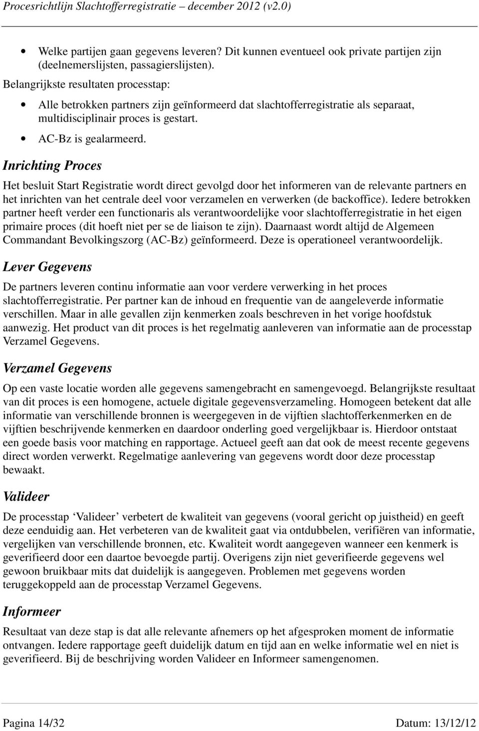 Inrichting Proces Het besluit Start Registratie wordt direct gevolgd door het informeren van de relevante partners en het inrichten van het centrale deel voor verzamelen en verwerken (de backoffice).