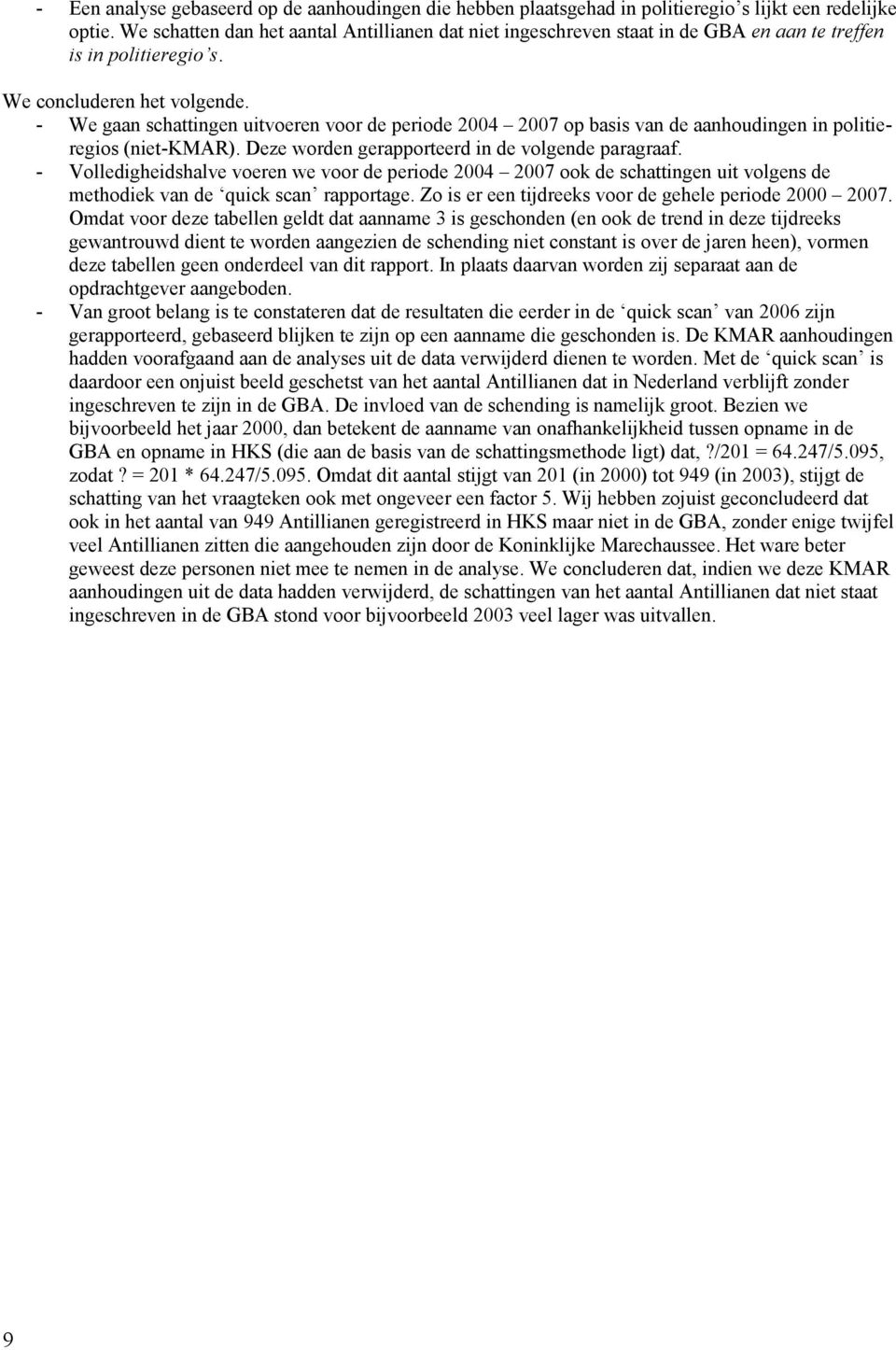 - We gaan schattingen uitvoeren voor de periode 2004 2007 op basis van de aanhoudingen in politieregios (niet-kmar). Deze worden gerapporteerd in de volgende paragraaf.