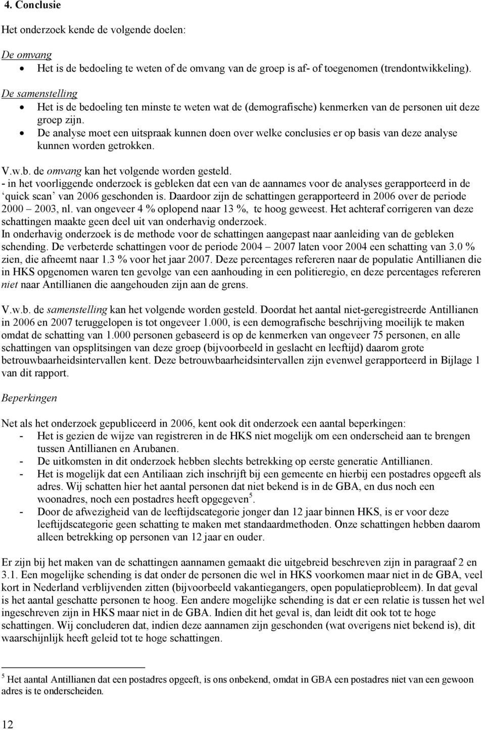 De analyse moet een uitspraak kunnen doen over welke conclusies er op basis van deze analyse kunnen worden getrokken. V.w.b. de omvang kan het volgende worden gesteld.