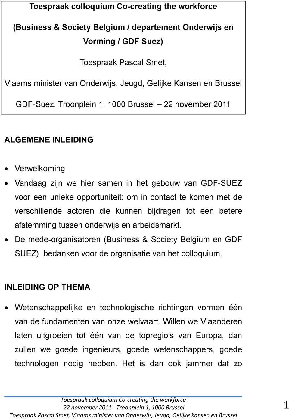 bijdragen tot een betere afstemming tussen onderwijs en arbeidsmarkt. De mede-organisatoren (Business & Society Belgium en GDF SUEZ) bedanken voor de organisatie van het colloquium.