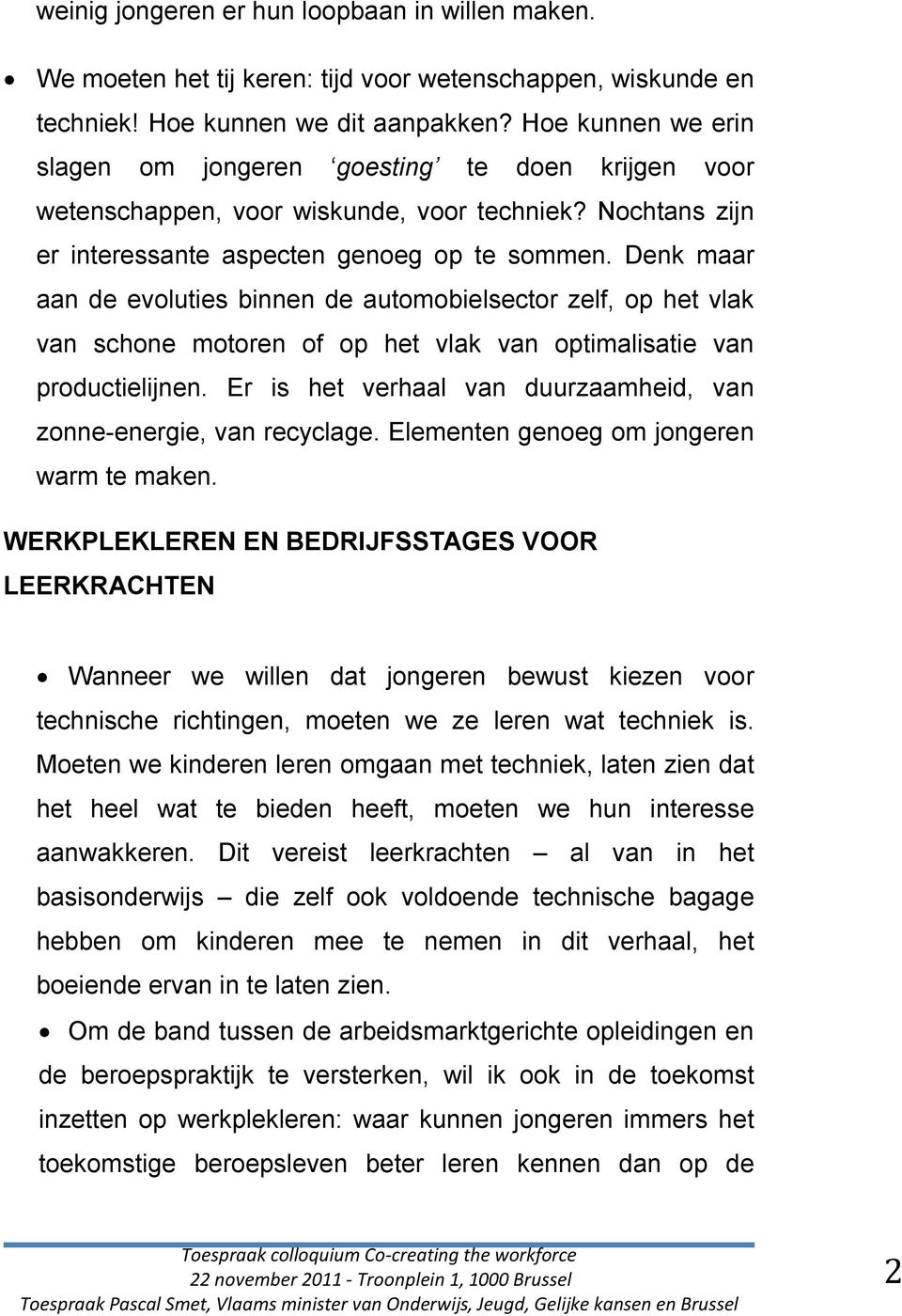 Denk maar aan de evoluties binnen de automobielsector zelf, op het vlak van schone motoren of op het vlak van optimalisatie van productielijnen.