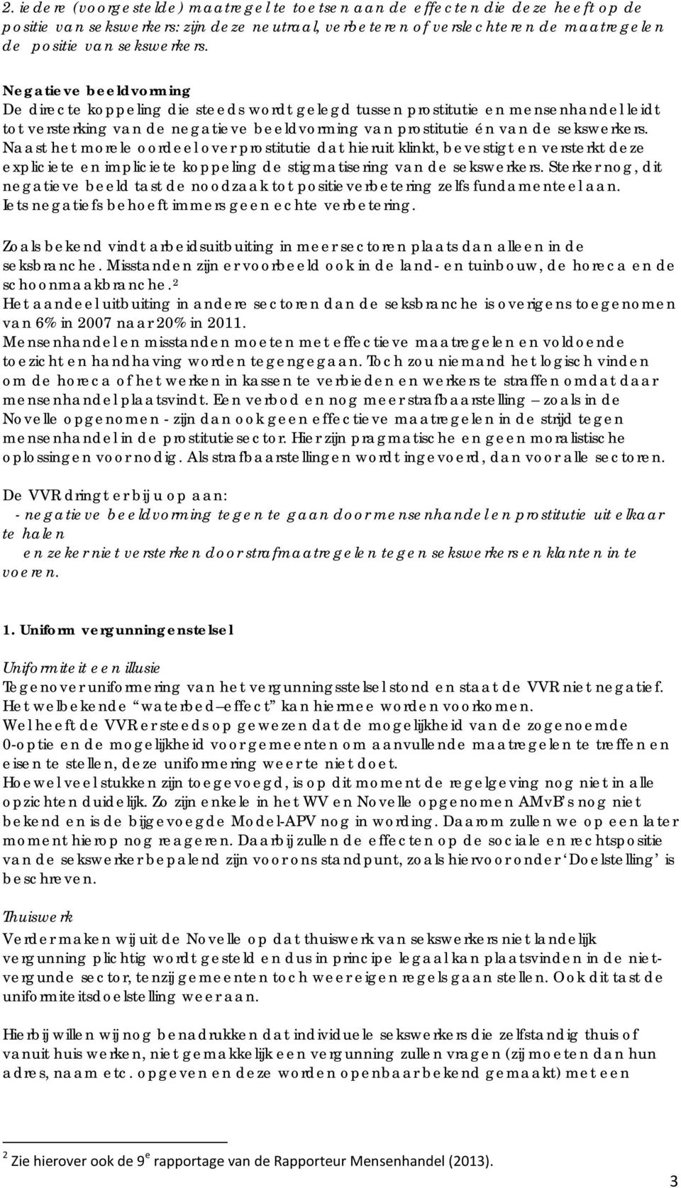 Naast het morele oordeel over prostitutie dat hieruit klinkt, bevestigt en versterkt deze expliciete en impliciete koppeling de stigmatisering van de sekswerkers.