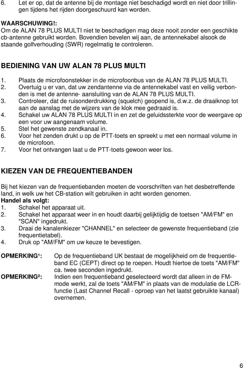 Bovendien bevelen wij aan, de antennekabel alsook de staande golfverhouding (SWR) regelmatig te controleren. BEDIENING VAN UW ALAN 78 PLUS MULTI 1.