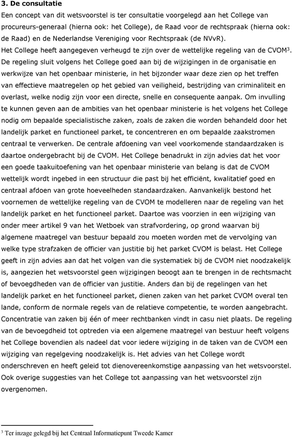 De regeling sluit volgens het College goed aan bij de wijzigingen in de organisatie en werkwijze van het openbaar ministerie, in het bijzonder waar deze zien op het treffen van effectieve maatregelen