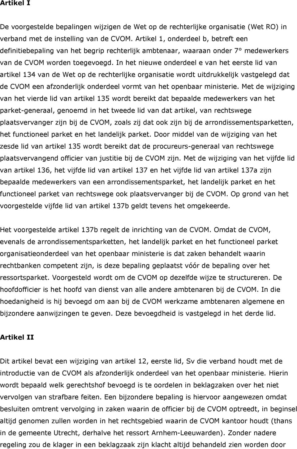 In het nieuwe onderdeel e van het eerste lid van artikel 134 van de Wet op de rechterlijke organisatie wordt uitdrukkelijk vastgelegd dat de CVOM een afzonderlijk onderdeel vormt van het openbaar