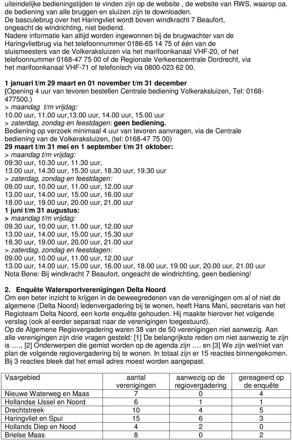 Nadere informatie kan altijd worden ingewonnen bij de brugwachter van de Haringvlietbrug via het telefoonnummer 0186-65 14 75 of één van de sluismeesters van de Volkeraksluizen via het marifoonkanaal