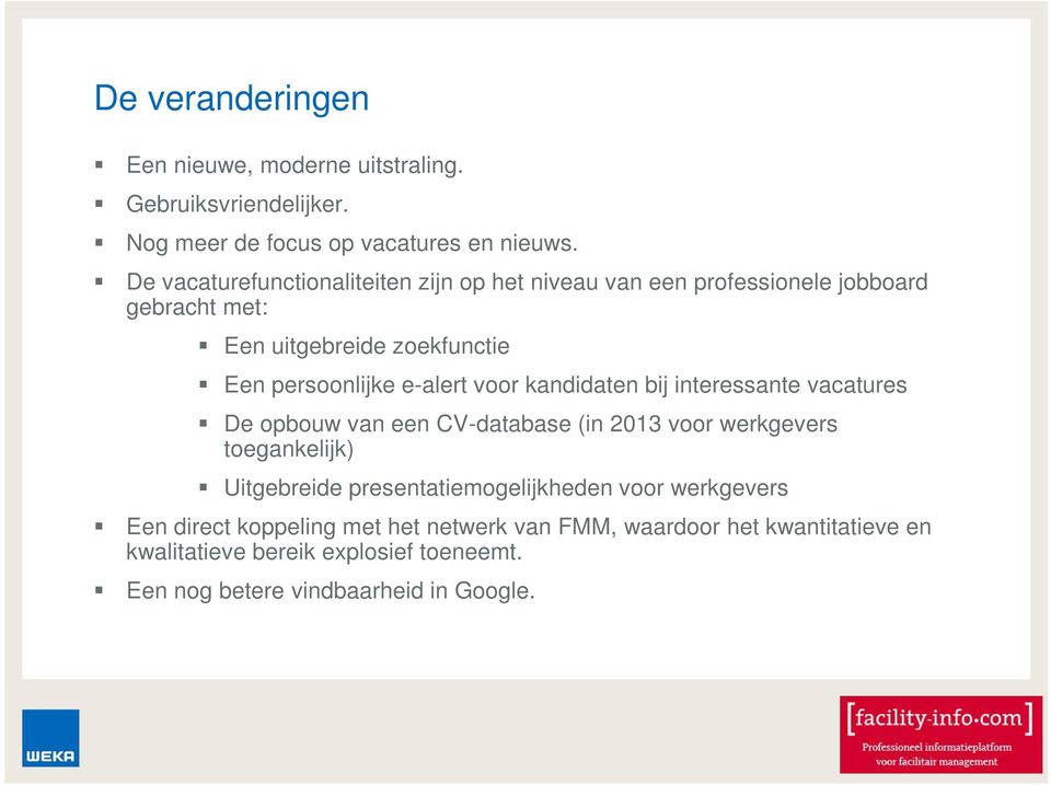 e-alert voor kandidaten bij interessante vacatures De opbouw van een CV-database (in 2013 voor werkgevers toegankelijk) Uitgebreide